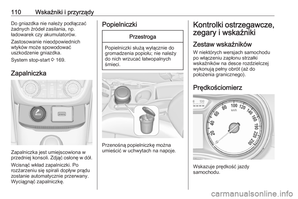 OPEL ZAFIRA C 2017.5  Instrukcja obsługi (in Polish) 110Wskaźniki i przyrządyDo gniazdka nie należy podłączać
żadnych źródeł zasilania, np.
ładowarek czy akumulatorów.
Zastosowanie nieodpowiednich
wtyków może spowodować
uszkodzenie gniazd