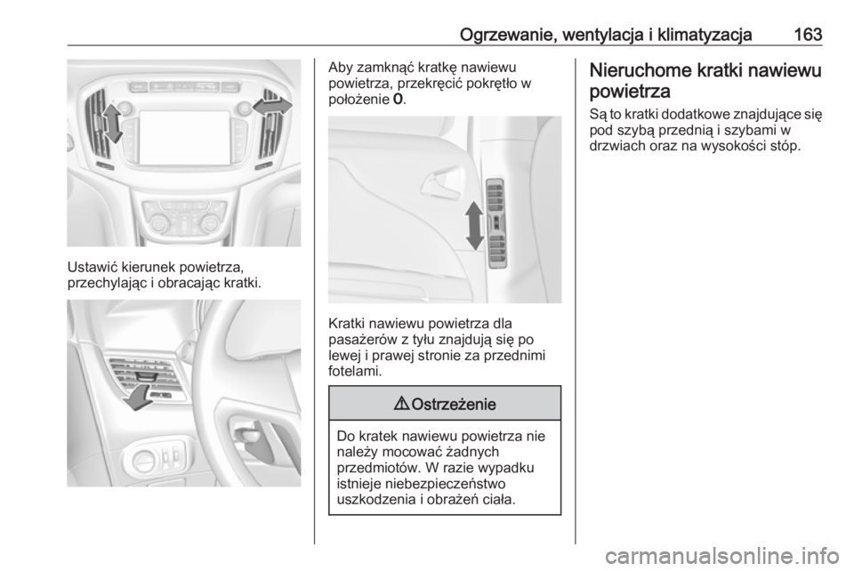 OPEL ZAFIRA C 2017.5  Instrukcja obsługi (in Polish) Ogrzewanie, wentylacja i klimatyzacja163
Ustawić kierunek powietrza,
przechylając i obracając kratki.
Aby zamknąć kratkę nawiewu
powietrza, przekręcić pokrętło w
położenie  7.
Kratki nawie