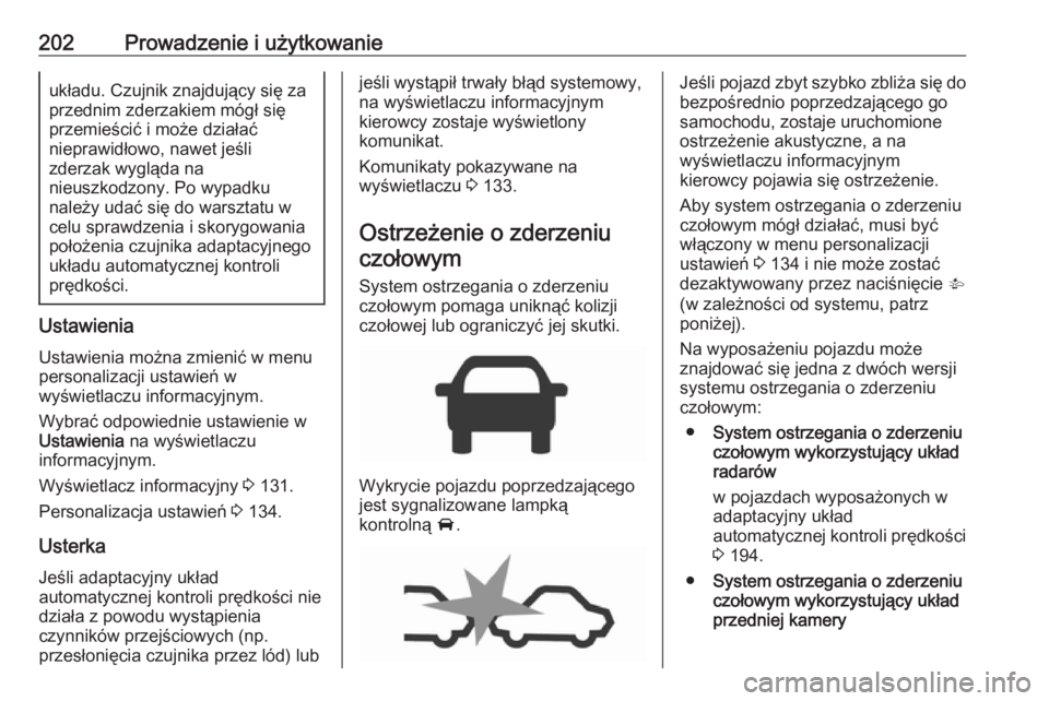 OPEL ZAFIRA C 2017.5 Instrukcja obsługi (in Polish) 202Prowadzenie i użytkowanieukładu. Czujnik znajdujący się za
przednim zderzakiem mógł się
przemieścić i może działać
nieprawidłowo, nawet jeśli
zderzak wygląda na
nieuszkodzony. Po wyp OPEL ZAFIRA C 2017.5 Instrukcja obsługi (in Polish) 202Prowadzenie i użytkowanieukładu. Czujnik znajdujący się za
przednim zderzakiem mógł się
przemieścić i może działać
nieprawidłowo, nawet jeśli
zderzak wygląda na
nieuszkodzony. Po wyp
