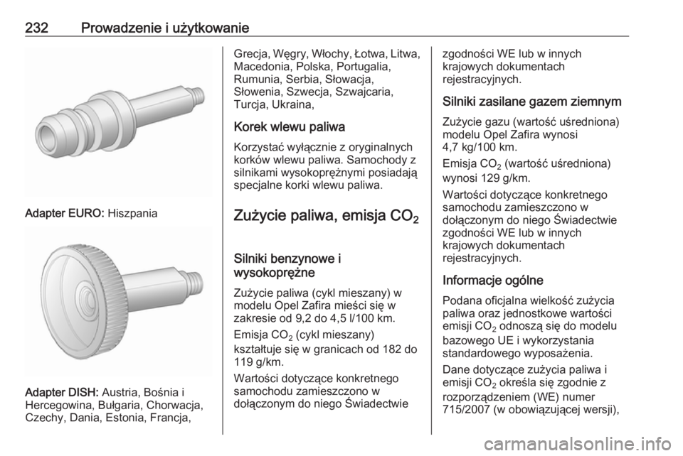 OPEL ZAFIRA C 2017.5 Instrukcja obsługi (in Polish) 232Prowadzenie i użytkowanie
Adapter EURO: Hiszpania
Adapter DISH: Austria, Bośnia i
Hercegowina, Bułgaria, Chorwacja, Czechy, Dania, Estonia, Francja,
Grecja, Węgry, Włochy, Łotwa, Litwa,
Maced OPEL ZAFIRA C 2017.5 Instrukcja obsługi (in Polish) 232Prowadzenie i użytkowanie
Adapter EURO: Hiszpania
Adapter DISH: Austria, Bośnia i
Hercegowina, Bułgaria, Chorwacja, Czechy, Dania, Estonia, Francja,
Grecja, Węgry, Włochy, Łotwa, Litwa,
Maced