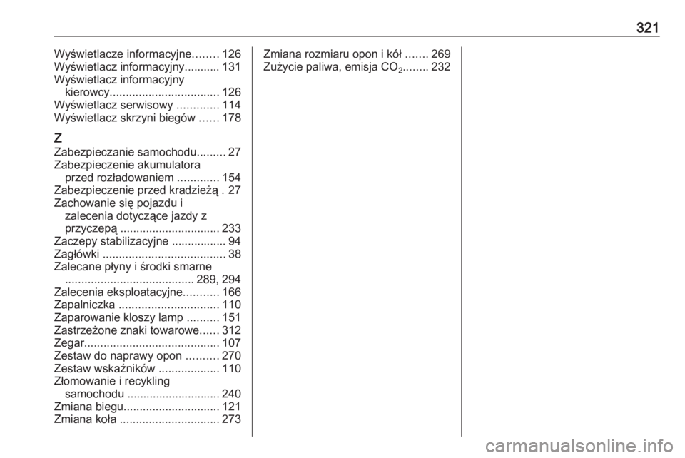OPEL ZAFIRA C 2017.5 Instrukcja obsługi (in Polish) 321Wyświetlacze informacyjne........126
Wyświetlacz informacyjny........... 131 Wyświetlacz informacyjny kierowcy .................................. 126
Wyświetlacz serwisowy .............114
Wy OPEL ZAFIRA C 2017.5 Instrukcja obsługi (in Polish) 321Wyświetlacze informacyjne........126
Wyświetlacz informacyjny........... 131 Wyświetlacz informacyjny kierowcy .................................. 126
Wyświetlacz serwisowy .............114
Wy