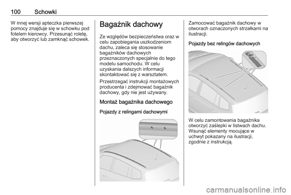 OPEL ZAFIRA C 2018  Instrukcja obsługi (in Polish) 100SchowkiW innej wersji apteczka pierwszej
pomocy znajduje się w schowku pod
fotelem kierowcy. Przesunąć roletę,
aby otworzyć lub zamknąć schowek.Bagażnik dachowy
Ze względów bezpieczeństw