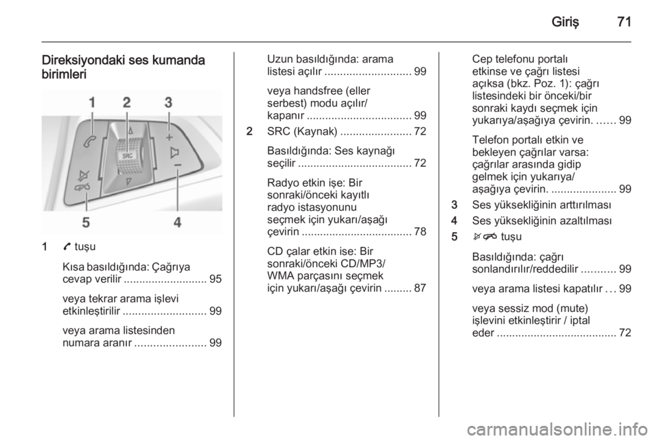 OPEL ADAM 2014 Bilgi ve Eğlence Sistemi Kılavuzu (in Turkish) Giriş71
Direksiyondaki ses kumandabirimleri
1 7 tuşu
Kısa basıldığında: Çağrıya
cevap verilir ........................... 95
veya tekrar arama işlevi
etkinleştirilir ...................... OPEL ADAM 2014 Bilgi ve Eğlence Sistemi Kılavuzu (in Turkish) Giriş71
Direksiyondaki ses kumandabirimleri
1 7 tuşu
Kısa basıldığında: Çağrıya
cevap verilir ........................... 95
veya tekrar arama işlevi
etkinleştirilir ......................