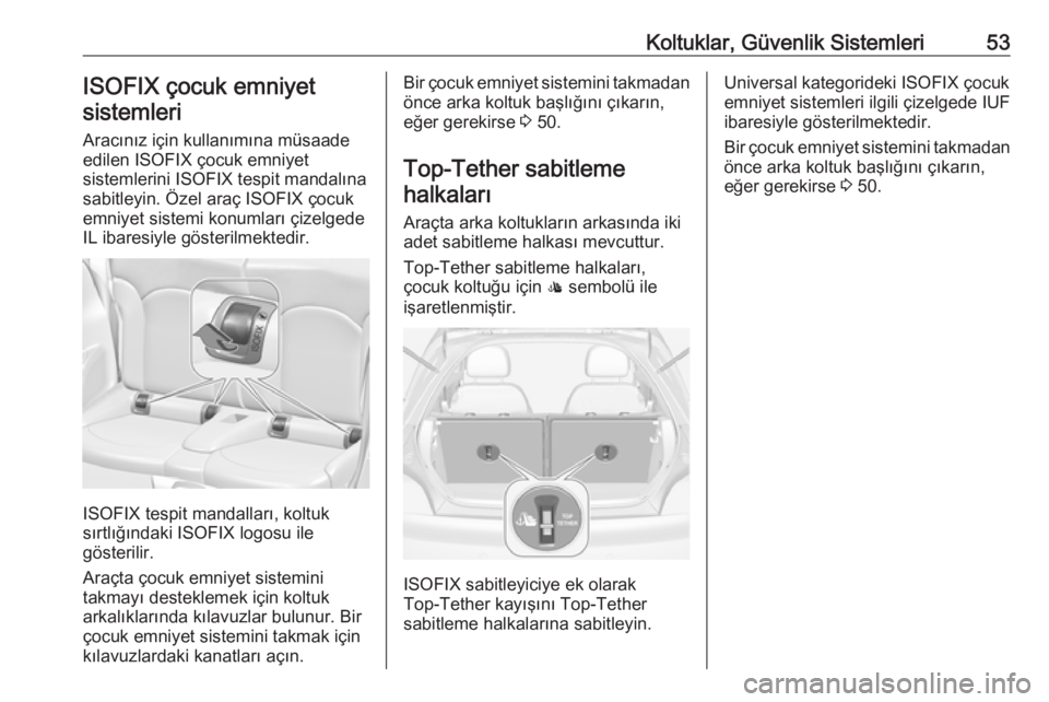 OPEL ADAM 2016.5  Sürücü El Kitabı (in Turkish) Koltuklar, Güvenlik Sistemleri53ISOFIX çocuk emniyet
sistemleri
Aracınız için kullanımına müsaade
edilen ISOFIX çocuk emniyet
sistemlerini ISOFIX tespit mandalına
sabitleyin. Özel araç ISO