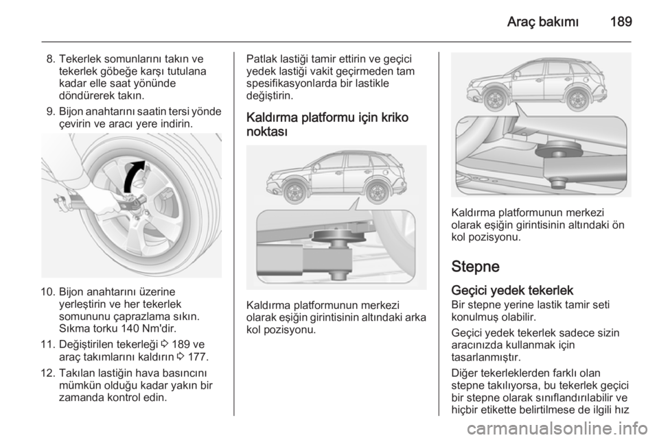 OPEL ANTARA 2014.5 Sürücü El Kitabı (in Turkish) Araç bakımı189
8. Tekerlek somunlarını takın vetekerlek göbeğe karşı tutulana
kadar elle saat yönünde
döndürerek takın.
9. Bijon anahtarını saatin tersi yönde
çevirin ve aracı yere OPEL ANTARA 2014.5 Sürücü El Kitabı (in Turkish) Araç bakımı189
8. Tekerlek somunlarını takın vetekerlek göbeğe karşı tutulana
kadar elle saat yönünde
döndürerek takın.
9. Bijon anahtarını saatin tersi yönde
çevirin ve aracı yere