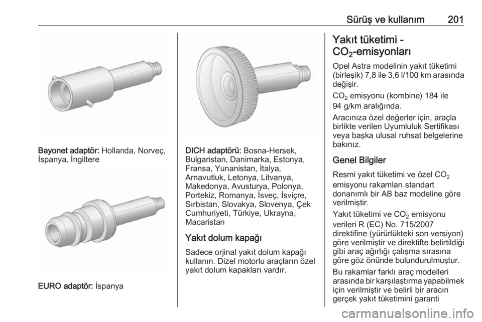 OPEL ASTRA J 2017  Sürücü El Kitabı (in Turkish) Sürüş ve kullanım201
Bayonet adaptör: Hollanda, Norveç,
İspanya, İngiltere
EURO adaptör:  İspanya
DICH adaptörü:  Bosna-Hersek,
Bulgaristan, Danimarka, Estonya,
Fransa, Yunanistan, İtalya