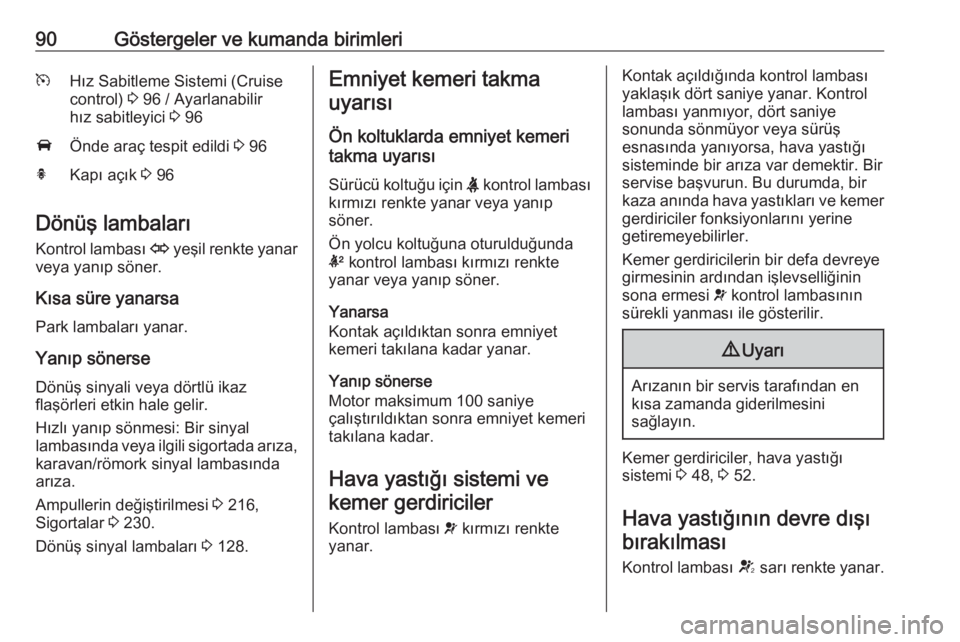 OPEL ASTRA J 2018.5  Sürücü El Kitabı (in Turkish) 90Göstergeler ve kumanda birimlerimHız Sabitleme Sistemi (Cruise
control)  3 96 / Ayarlanabilir
hız sabitleyici  3 96AÖnde araç tespit edildi  3 96hKapı açık  3 96
Dönüş lambaları
Kontrol 