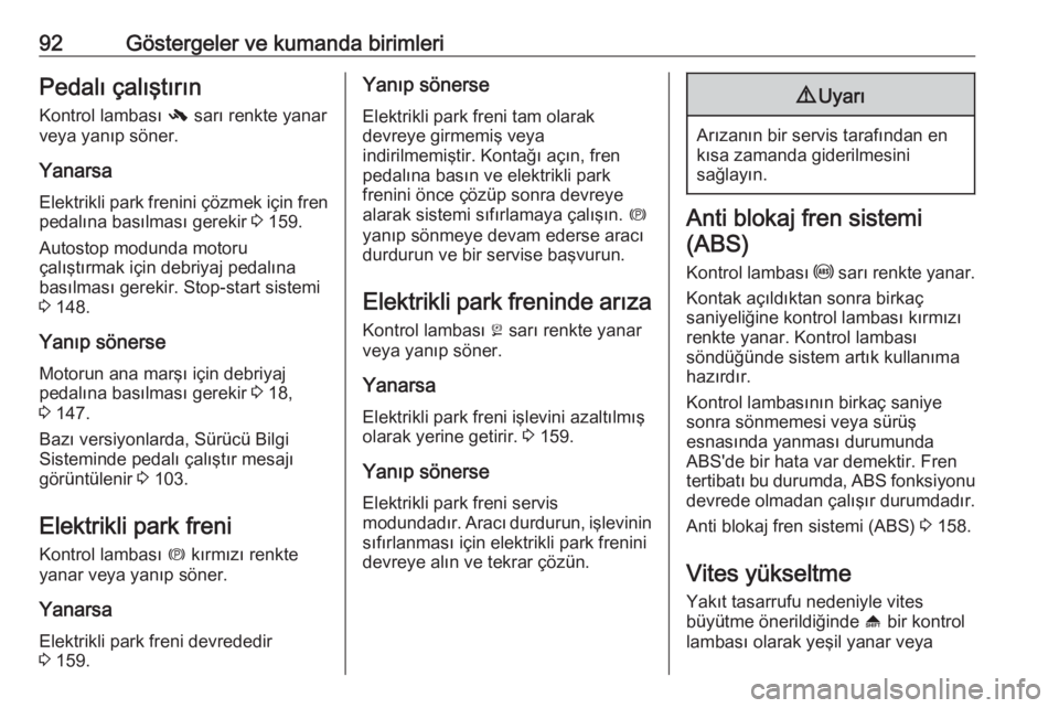 OPEL ASTRA J 2018.5  Sürücü El Kitabı (in Turkish) 92Göstergeler ve kumanda birimleriPedalı çalıştırınKontrol lambası  - sarı renkte yanar
veya yanıp söner.
Yanarsa
Elektrikli park frenini çözmek için fren pedalına basılması gerekir  