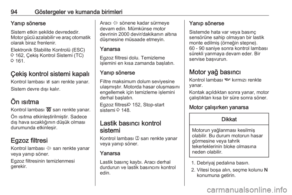 OPEL ASTRA J 2018.5  Sürücü El Kitabı (in Turkish) 94Göstergeler ve kumanda birimleriYanıp sönerseSistem etkin şekilde devrededir.
Motor gücü azalabilir ve araç otomatik olarak biraz frenlenir.
Elektronik Stabilite Kontrolü (ESC)
3  162, Çeki