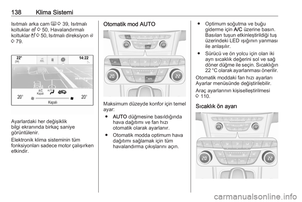 OPEL ASTRA K 2016  Sürücü El Kitabı (in Turkish) 138Klima SistemiIsıtmalı arka cam Ü 3  39, Isıtmalı
koltuklar  ß 3  50, Havalandırmalı
koltuklar  A 3  50 , Isıtmalı direksiyon  A
3  79.
Ayarlardaki her değişiklik
bilgi ekranında birka