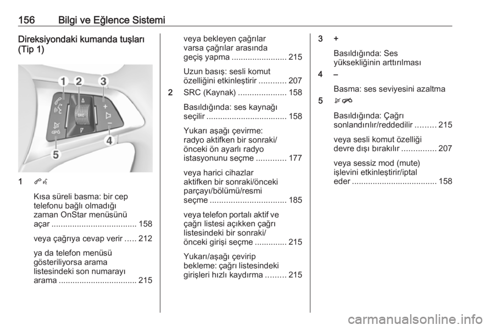 OPEL ASTRA K 2017.5  Sürücü El Kitabı (in Turkish) 156Bilgi ve Eğlence SistemiDireksiyondaki kumanda tuşları
(Tip 1)
1 qw
Kısa süreli basma: bir cep
telefonu bağlı olmadığı
zaman OnStar menüsünü
açar .....................................