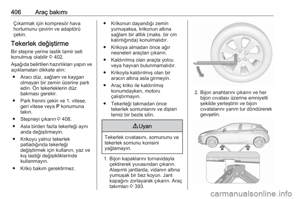 OPEL ASTRA K 2017.5  Sürücü El Kitabı (in Turkish) 406Araç bakımıÇıkarmak için kompresör hava
hortumunu çevirin ve adaptörü
çekin.
Tekerlek değiştirme Bir stepne yerine lastik tamir seti
konulmuş olabilir  3 402.
Aşağıda belirtilen ha
