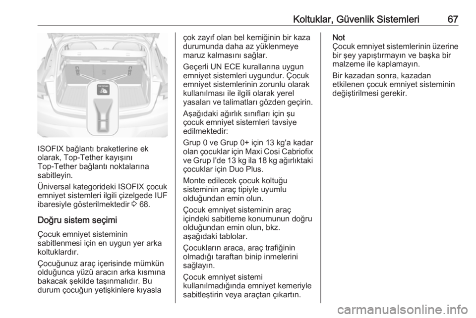 OPEL ASTRA K 2018.75 Sürücü El Kitabı (in Turkish) Koltuklar, Güvenlik Sistemleri67
ISOFIX bağlantı braketlerine ek
olarak, Top-Tether kayışını
Top-Tether bağlantı noktalarına
sabitleyin.
Üniversal kategorideki ISOFIX çocuk
emniyet sisteml OPEL ASTRA K 2018.75 Sürücü El Kitabı (in Turkish) Koltuklar, Güvenlik Sistemleri67
ISOFIX bağlantı braketlerine ek
olarak, Top-Tether kayışını
Top-Tether bağlantı noktalarına
sabitleyin.
Üniversal kategorideki ISOFIX çocuk
emniyet sisteml