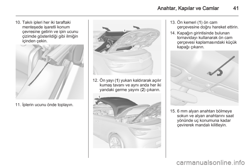 OPEL CASCADA 2015  Sürücü El Kitabı (in Turkish) Anahtar, Kapılar ve Camlar41
10. Takılı ipleri her iki taraftakimenteşede işaretli konum
çevresine getirin ve ipin ucunu
çizimde gösterildiği gibi ilmiğin
içinden çekin.
11. İplerin ucunu