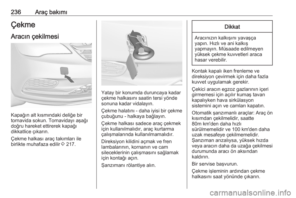 OPEL CASCADA 2016 Sürücü El Kitabı (in Turkish) 236Araç bakımıÇekme
Aracın çekilmesi
Kapağın alt kısmındaki deliğe bir
tornavida sokun. Tornavidayı aşağı
doğru hareket ettirerek kapağı
dikkatlice çıkarın.
Çekme halkası araç OPEL CASCADA 2016 Sürücü El Kitabı (in Turkish) 236Araç bakımıÇekme
Aracın çekilmesi
Kapağın alt kısmındaki deliğe bir
tornavida sokun. Tornavidayı aşağı
doğru hareket ettirerek kapağı
dikkatlice çıkarın.
Çekme halkası araç