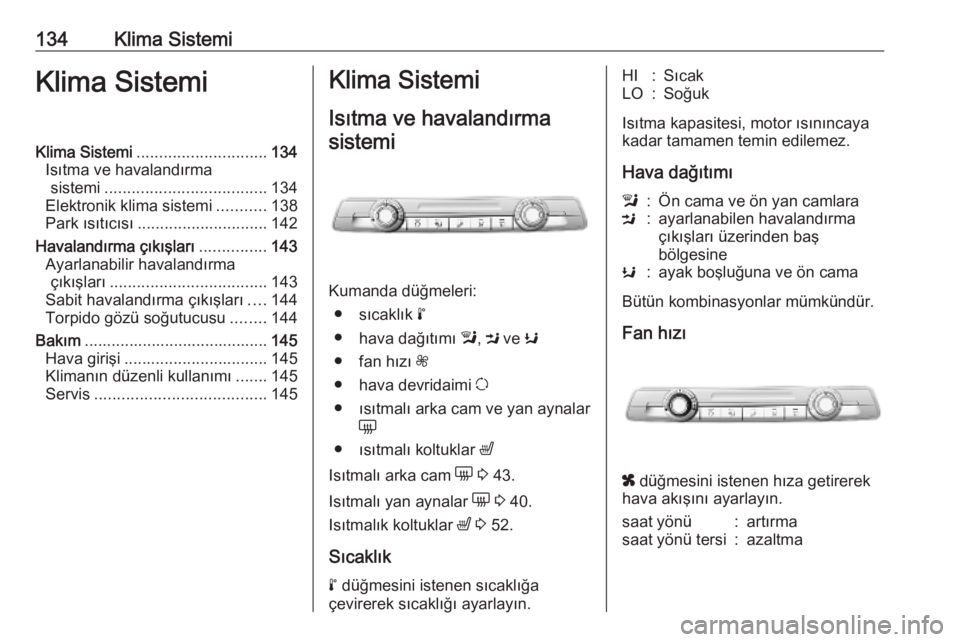 OPEL COMBO E 2019 Sürücü El Kitabı (in Turkish) 134Klima SistemiKlima SistemiKlima Sistemi............................. 134
Isıtma ve havalandırma sistemi .................................... 134
Elektronik klima sistemi ...........138
Park ısı OPEL COMBO E 2019 Sürücü El Kitabı (in Turkish) 134Klima SistemiKlima SistemiKlima Sistemi............................. 134
Isıtma ve havalandırma sistemi .................................... 134
Elektronik klima sistemi ...........138
Park ısı