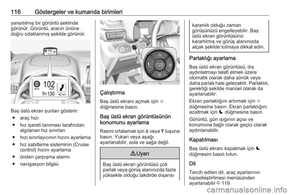 OPEL COMBO E 2019.75 Sürücü El Kitabı (in Turkish) 116Göstergeler ve kumanda birimleriyansıtılmış bir görüntü şeklinde
görünür. Görüntü, aracın önüne
doğru odaklanmış şekilde görünür.
Baş üstü ekran şunları gösterir:
● OPEL COMBO E 2019.75 Sürücü El Kitabı (in Turkish) 116Göstergeler ve kumanda birimleriyansıtılmış bir görüntü şeklinde
görünür. Görüntü, aracın önüne
doğru odaklanmış şekilde görünür.
Baş üstü ekran şunları gösterir:
●