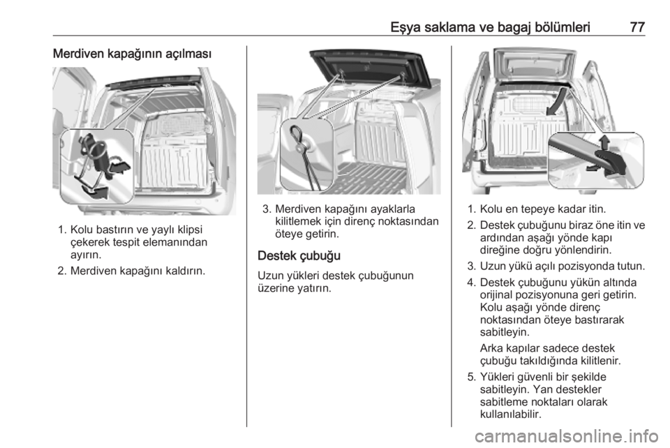 OPEL COMBO E 2019.75  Sürücü El Kitabı (in Turkish) Eşya saklama ve bagaj bölümleri77Merdiven kapağının açılması
1. Kolu bastırın ve yaylı klipsiçekerek tespit elemanından
ayırın.
2. Merdiven kapağını kaldırın.
3. Merdiven kapağı