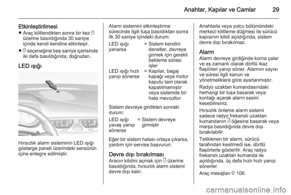 OPEL CORSA 2015.75 Sürücü El Kitabı (in Turkish) Anahtar, Kapılar ve Camlar29
Etkinleştirilmesi■ Araç kilitlendikten sonra bir kez e
üzerine basıldığında 30 saniye
içinde kendi kendine etkinleşir.
■ e seçeneğine beş saniye içerisi OPEL CORSA 2015.75 Sürücü El Kitabı (in Turkish) Anahtar, Kapılar ve Camlar29
Etkinleştirilmesi■ Araç kilitlendikten sonra bir kez e
üzerine basıldığında 30 saniye
içinde kendi kendine etkinleşir.
■ e seçeneğine beş saniye içerisi