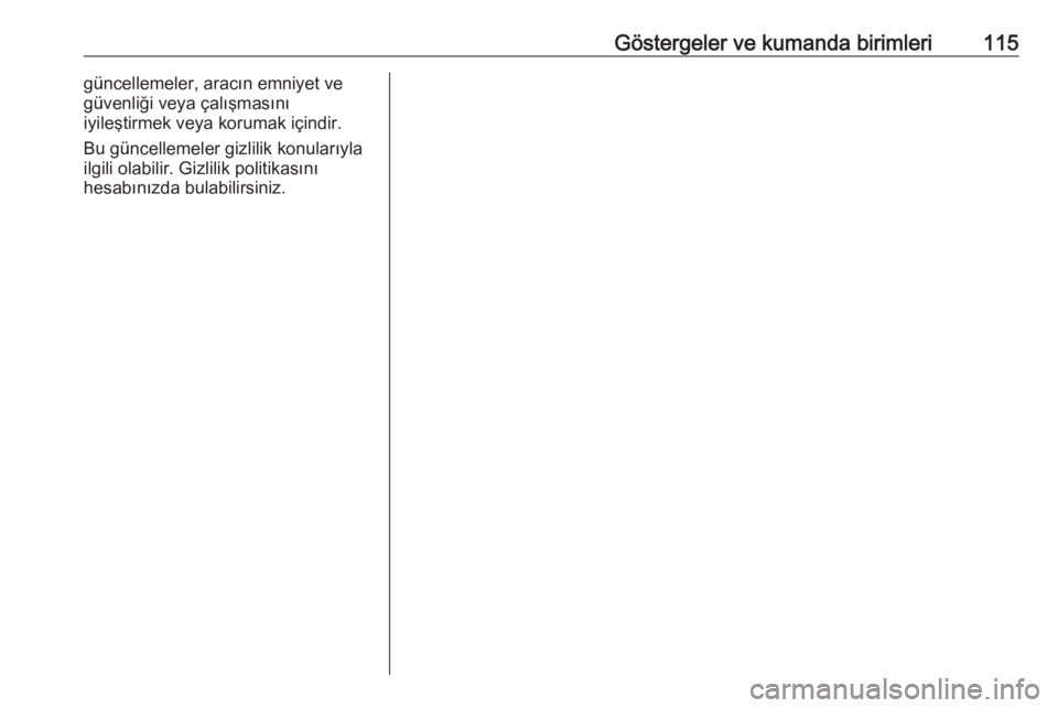 OPEL CORSA 2016.5  Sürücü El Kitabı (in Turkish) Göstergeler ve kumanda birimleri115güncellemeler, aracın emniyet ve
güvenliği veya çalışmasını
iyileştirmek veya korumak içindir.
Bu güncellemeler gizlilik konularıyla
ilgili olabilir. G