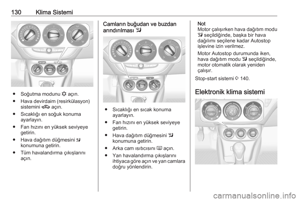 OPEL CORSA 2016.5 Sürücü El Kitabı (in Turkish) 130Klima Sistemi
●Soğutma modunu n açın.
● Hava devirdaim (resirkülasyon) sistemini 4 açın.
● Sıcaklığı en soğuk konuma ayarlayın.
● Fan hızını en yüksek seviyeye getirin.
OPEL CORSA 2016.5 Sürücü El Kitabı (in Turkish) 130Klima Sistemi
●Soğutma modunu n açın.
● Hava devirdaim (resirkülasyon) sistemini 4 açın.
● Sıcaklığı en soğuk konuma ayarlayın.
● Fan hızını en yüksek seviyeye getirin.
