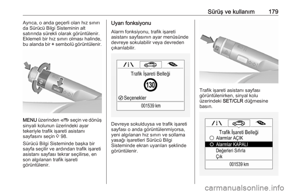OPEL CORSA 2016.5  Sürücü El Kitabı (in Turkish) Sürüş ve kullanım179Ayrıca, o anda geçerli olan hız sınırı
da Sürücü Bilgi Sisteminin alt
satırında sürekli olarak görüntülenir.
Eklemeli bir hız sınırı olması halinde,
bu alan