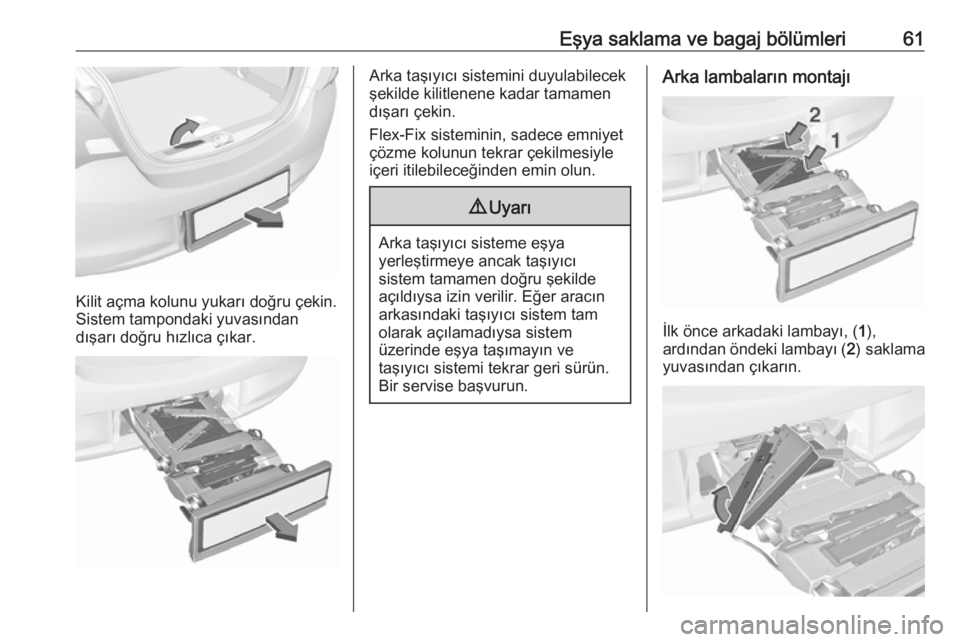OPEL CORSA 2016.5  Sürücü El Kitabı (in Turkish) Eşya saklama ve bagaj bölümleri61
Kilit açma kolunu yukarı doğru çekin.
Sistem tampondaki yuvasından
dışarı doğru hızlıca çıkar.
Arka taşıyıcı sistemini duyulabilecek
şekilde kili