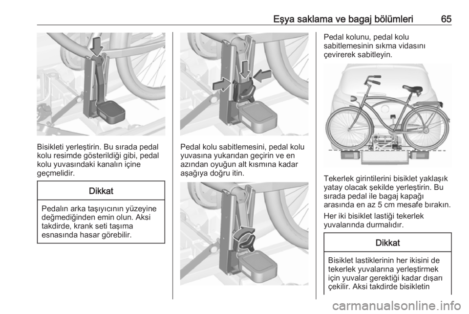 OPEL CORSA 2016.5  Sürücü El Kitabı (in Turkish) Eşya saklama ve bagaj bölümleri65
Bisikleti yerleştirin. Bu sırada pedal
kolu resimde gösterildiği gibi, pedal
kolu yuvasındaki kanalın içine
geçmelidir.
Dikkat
Pedalın arka taşıyıcın�