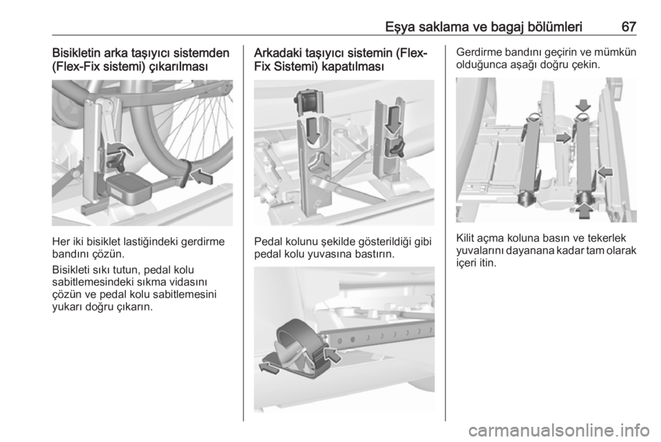 OPEL CORSA 2016.5  Sürücü El Kitabı (in Turkish) Eşya saklama ve bagaj bölümleri67Bisikletin arka taşıyıcı sistemden
(Flex-Fix sistemi) çıkarılması
Her iki bisiklet lastiğindeki gerdirme
bandını çözün.
Bisikleti sıkı tutun, pedal 