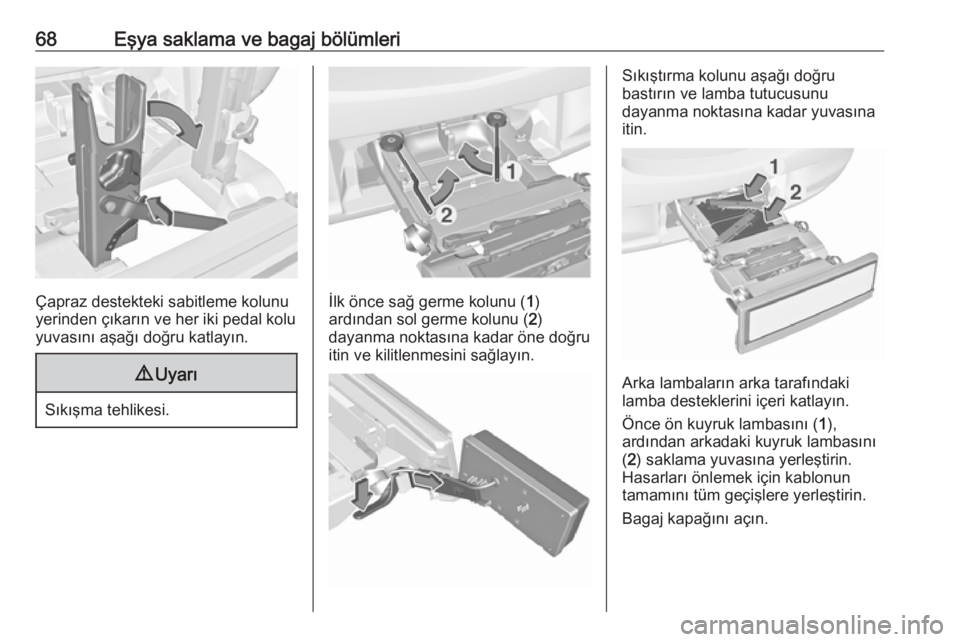 OPEL CORSA 2016.5  Sürücü El Kitabı (in Turkish) 68Eşya saklama ve bagaj bölümleri
Çapraz destekteki sabitleme kolunu
yerinden çıkarın ve her iki pedal kolu
yuvasını aşağı doğru katlayın.
9 Uyarı
Sıkışma tehlikesi.
İlk önce sağ 