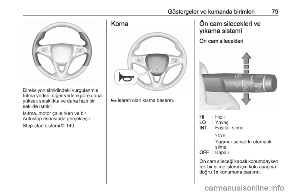 OPEL CORSA 2016.5 Sürücü El Kitabı (in Turkish) Göstergeler ve kumanda birimleri79
Direksiyon simidindeki vurgulanmış
tutma yerleri, diğer yerlere göre daha
yüksek sıcaklıkta ve daha hızlı bir
şekilde ısıtılır.
Isıtma, motor çalı OPEL CORSA 2016.5 Sürücü El Kitabı (in Turkish) Göstergeler ve kumanda birimleri79
Direksiyon simidindeki vurgulanmış
tutma yerleri, diğer yerlere göre daha
yüksek sıcaklıkta ve daha hızlı bir
şekilde ısıtılır.
Isıtma, motor çalı
