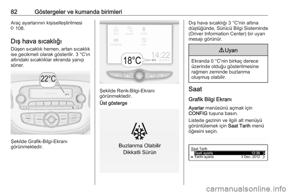 OPEL CORSA 2016.5  Sürücü El Kitabı (in Turkish) 82Göstergeler ve kumanda birimleriAraç ayarlarının kişiselleştirilmesi3  108.
Dış hava sıcaklığı
Düşen sıcaklık hemen, artan sıcaklık
ise gecikmeli olarak gösterilir. 3 °C'ın 