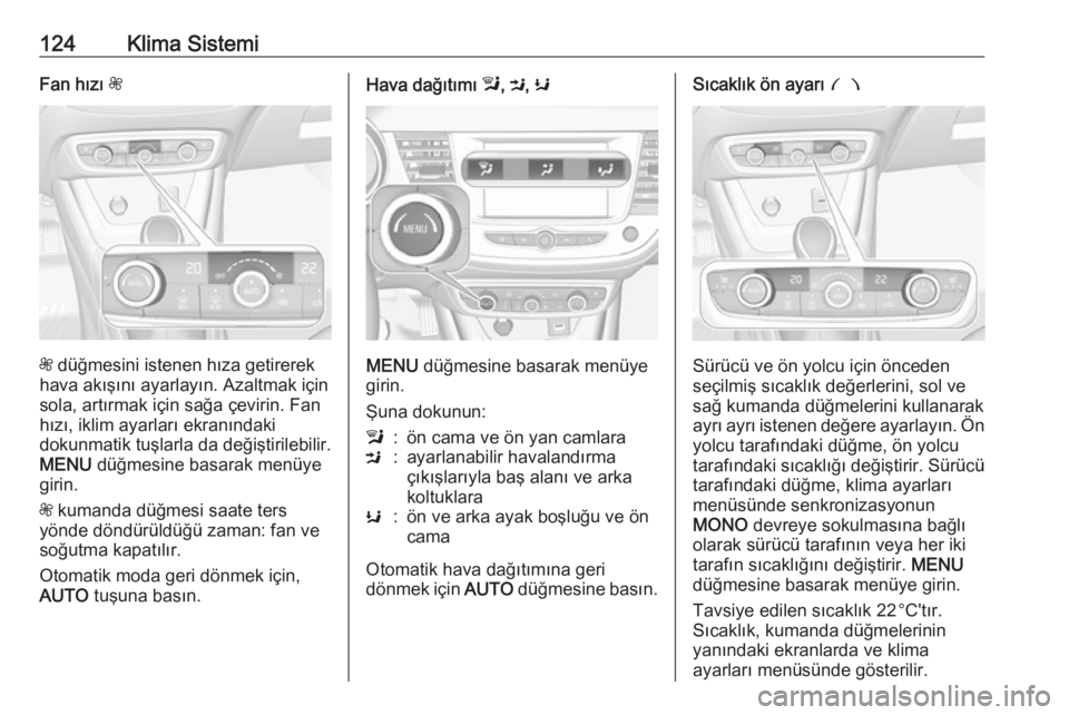 OPEL CROSSLAND X 2017.75 Sürücü El Kitabı (in Turkish) 124Klima SistemiFan hızı Z
Z düğmesini istenen hıza getirerek
hava akışını ayarlayın. Azaltmak için sola, artırmak için sağa çevirin. Fan
hızı, iklim ayarları ekranındaki
dokunmatik OPEL CROSSLAND X 2017.75 Sürücü El Kitabı (in Turkish) 124Klima SistemiFan hızı Z
Z düğmesini istenen hıza getirerek
hava akışını ayarlayın. Azaltmak için sola, artırmak için sağa çevirin. Fan
hızı, iklim ayarları ekranındaki
dokunmatik
