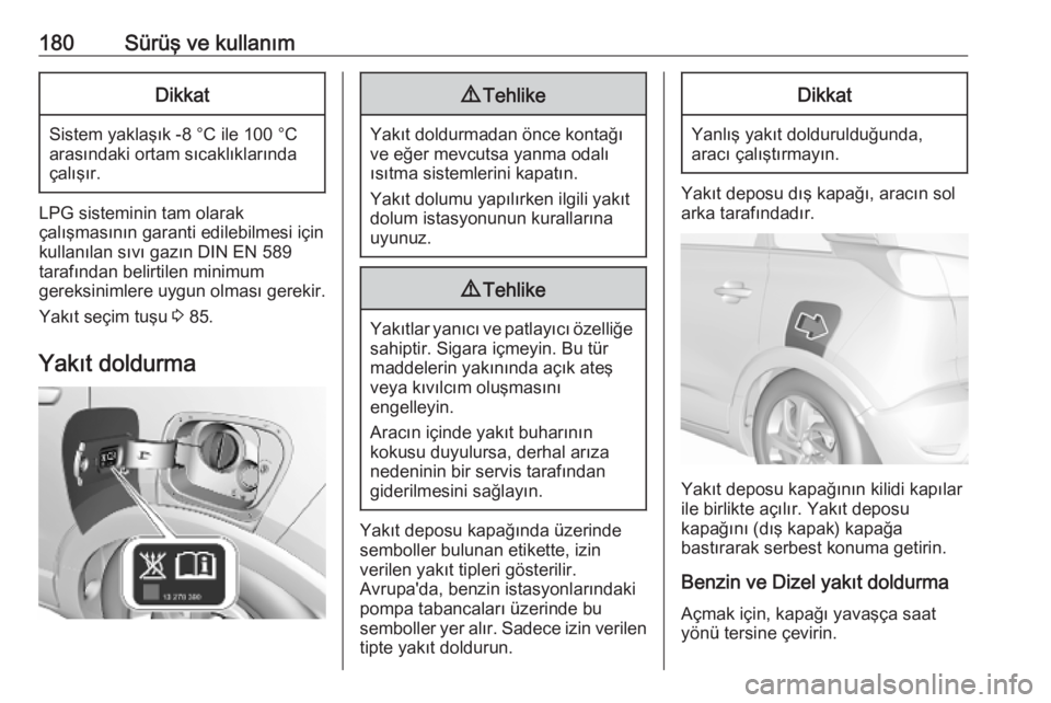 OPEL CROSSLAND X 2019  Sürücü El Kitabı (in Turkish) 180Sürüş ve kullanımDikkat
Sistem yaklaşık -8 °C ile 100 °C
arasındaki ortam sıcaklıklarında çalışır.
LPG sisteminin tam olarak
çalışmasının garanti edilebilmesi için
kullanılan