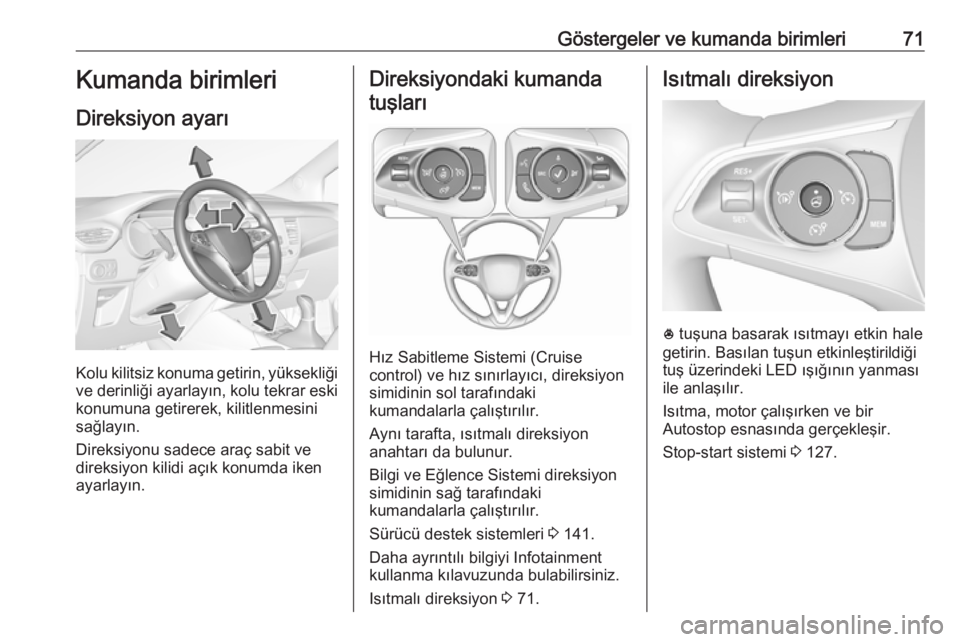 OPEL CROSSLAND X 2019.75  Sürücü El Kitabı (in Turkish) Göstergeler ve kumanda birimleri71Kumanda birimleri
Direksiyon ayarı
Kolu kilitsiz konuma getirin, yüksekliği
ve derinliği ayarlayın, kolu tekrar eski
konumuna getirerek, kilitlenmesini
sağlay