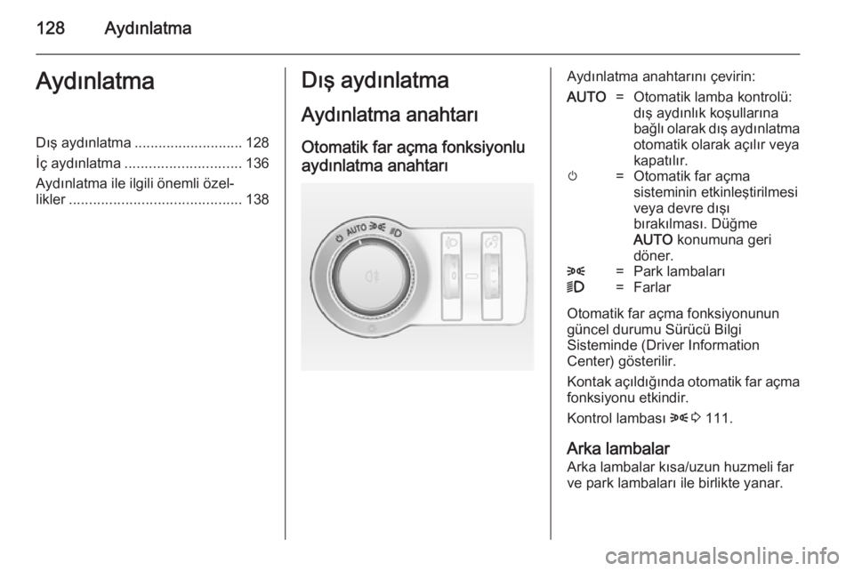 OPEL INSIGNIA 2014  Sürücü El Kitabı (in Turkish) 128AydınlatmaAydınlatmaDış aydınlatma........................... 128
İç aydınlatma ............................. 136
Aydınlatma ile ilgili önemli özel‐
likler ............................