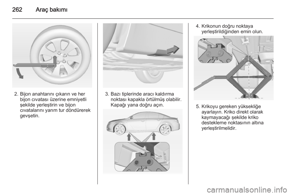 OPEL INSIGNIA 2014  Sürücü El Kitabı (in Turkish) 262Araç bakımı
2. Bijon anahtarını çıkarın ve herbijon cıvatası üzerine emniyetli
şekilde yerleştirin ve bijon
cıvatalarını yarım tur döndürerek
gevşetin.3. Bazı tiplerinde aracı