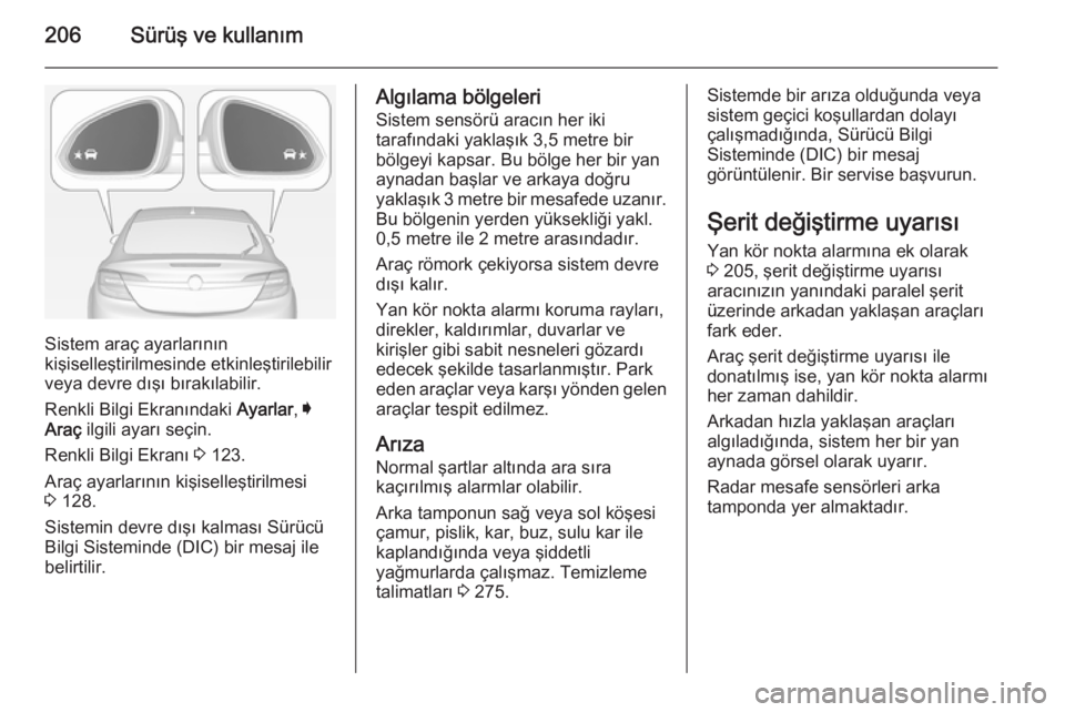 OPEL INSIGNIA 2015 Sürücü El Kitabı (in Turkish) 206Sürüş ve kullanım
Sistem araç ayarlarının
kişiselleştirilmesinde etkinleştirilebilir
veya devre dışı bırakılabilir.
Renkli Bilgi Ekranındaki Ayarlar, I
Araç ilgili ayarı seçin. OPEL INSIGNIA 2015 Sürücü El Kitabı (in Turkish) 206Sürüş ve kullanım
Sistem araç ayarlarının
kişiselleştirilmesinde etkinleştirilebilir
veya devre dışı bırakılabilir.
Renkli Bilgi Ekranındaki Ayarlar, I
Araç ilgili ayarı seçin.
