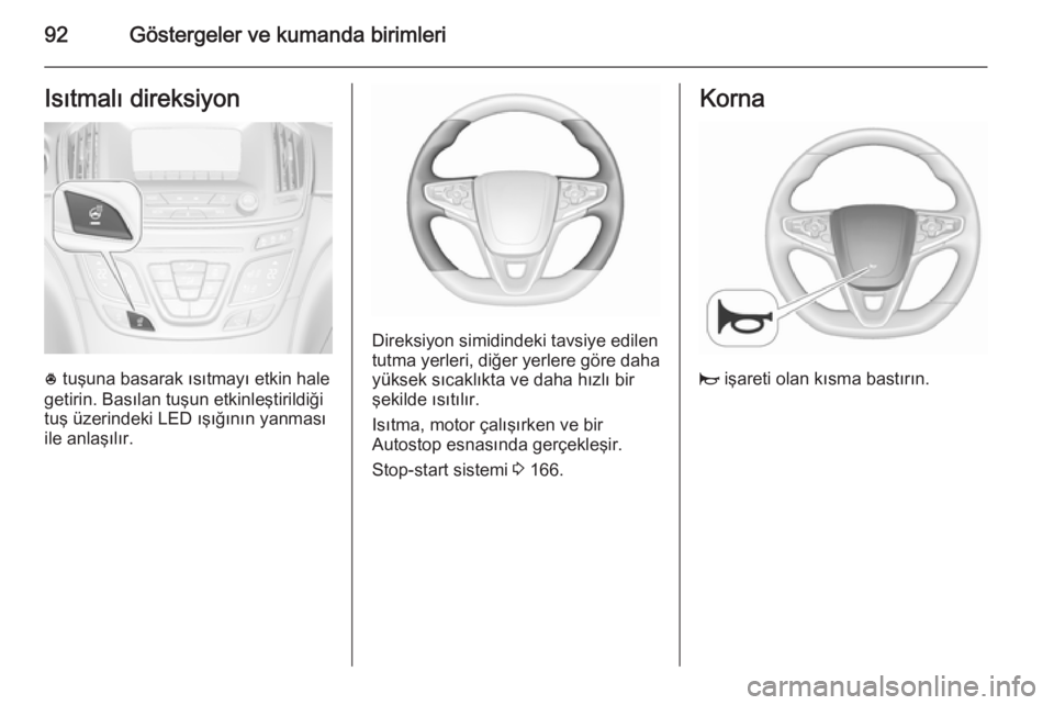 OPEL INSIGNIA 2015.5  Sürücü El Kitabı (in Turkish) 92Göstergeler ve kumanda birimleriIsıtmalı direksiyon
* tuşuna basarak ısıtmayı etkin hale
getirin. Basılan tuşun etkinleştirildiği
tuş üzerindeki LED ışığının yanması
ile anlaşı