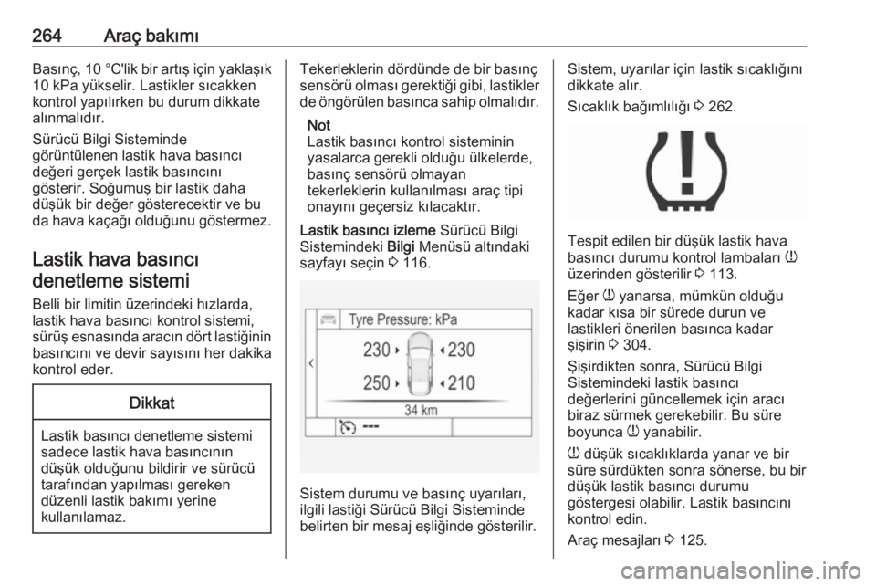OPEL INSIGNIA 2016  Sürücü El Kitabı (in Turkish) 264Araç bakımıBasınç, 10 °C'lik bir artış için yaklaşık
10 kPa yükselir. Lastikler sıcakken
kontrol yapılırken bu durum dikkate
alınmalıdır.
Sürücü Bilgi Sisteminde
görüntü