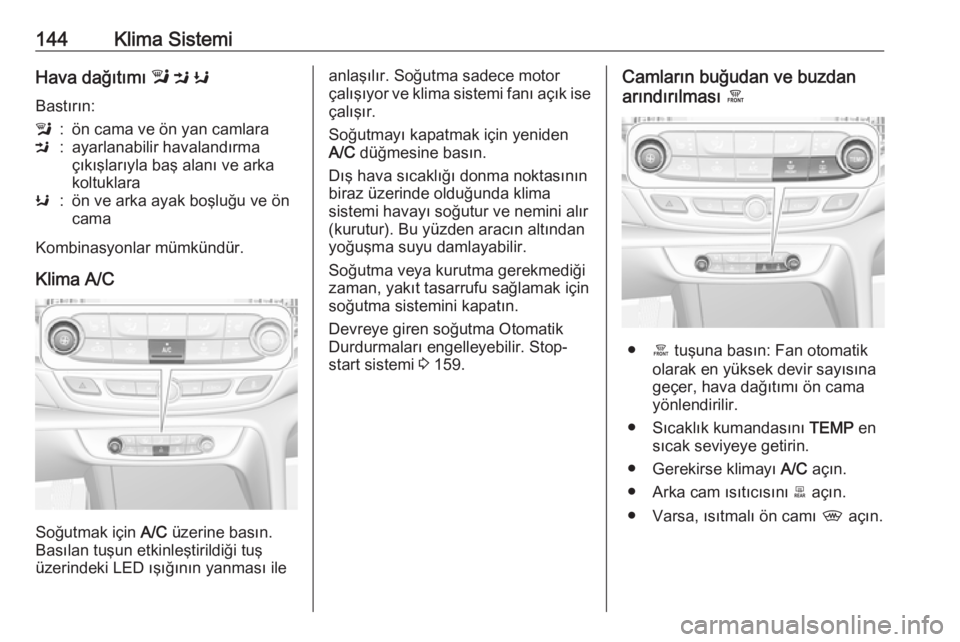 OPEL INSIGNIA BREAK 2017.5 Sürücü El Kitabı (in Turkish) 144Klima SistemiHava dağıtımı l M K
Bastırın:l:ön cama ve ön yan camlaraM:ayarlanabilir havalandırma
çıkışlarıyla baş alanı ve arka
koltuklaraK:ön ve arka ayak boşluğu ve ön
cama
OPEL INSIGNIA BREAK 2017.5 Sürücü El Kitabı (in Turkish) 144Klima SistemiHava dağıtımı l M K
Bastırın:l:ön cama ve ön yan camlaraM:ayarlanabilir havalandırma
çıkışlarıyla baş alanı ve arka
koltuklaraK:ön ve arka ayak boşluğu ve ön
cama