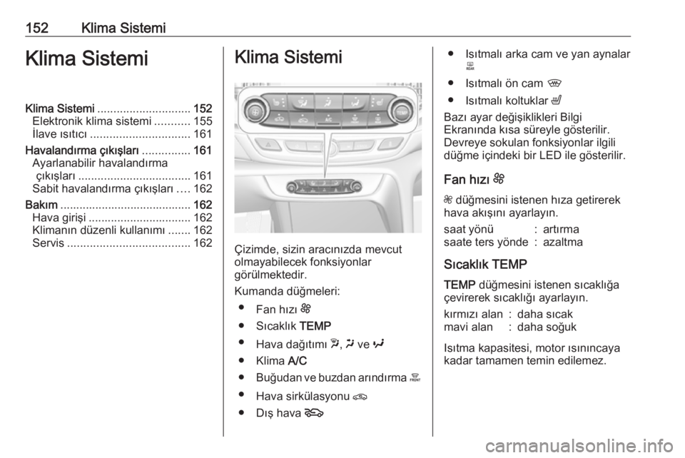 OPEL INSIGNIA BREAK 2018.5 Sürücü El Kitabı (in Turkish) 152Klima SistemiKlima SistemiKlima Sistemi............................. 152
Elektronik klima sistemi ...........155
İlave ısıtıcı ............................... 161
Havalandırma çıkışları OPEL INSIGNIA BREAK 2018.5 Sürücü El Kitabı (in Turkish) 152Klima SistemiKlima SistemiKlima Sistemi............................. 152
Elektronik klima sistemi ...........155
İlave ısıtıcı ............................... 161
Havalandırma çıkışları