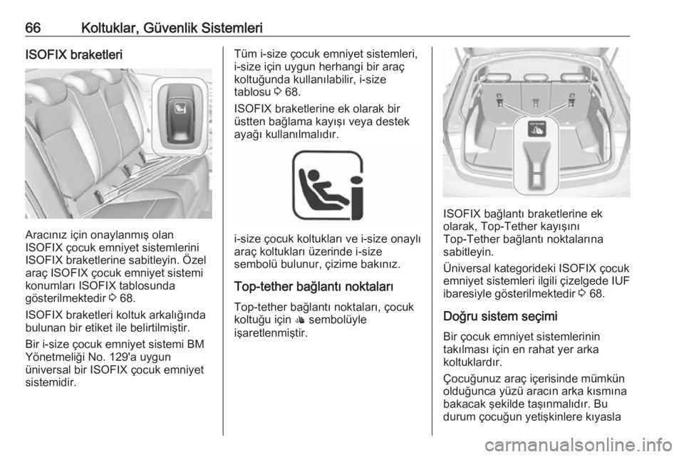 OPEL INSIGNIA BREAK 2018.5  Sürücü El Kitabı (in Turkish) 66Koltuklar, Güvenlik SistemleriISOFIX braketleri
Aracınız için onaylanmış olan
ISOFIX çocuk emniyet sistemlerini ISOFIX braketlerine sabitleyin. Özel
araç ISOFIX çocuk emniyet sistemi konum