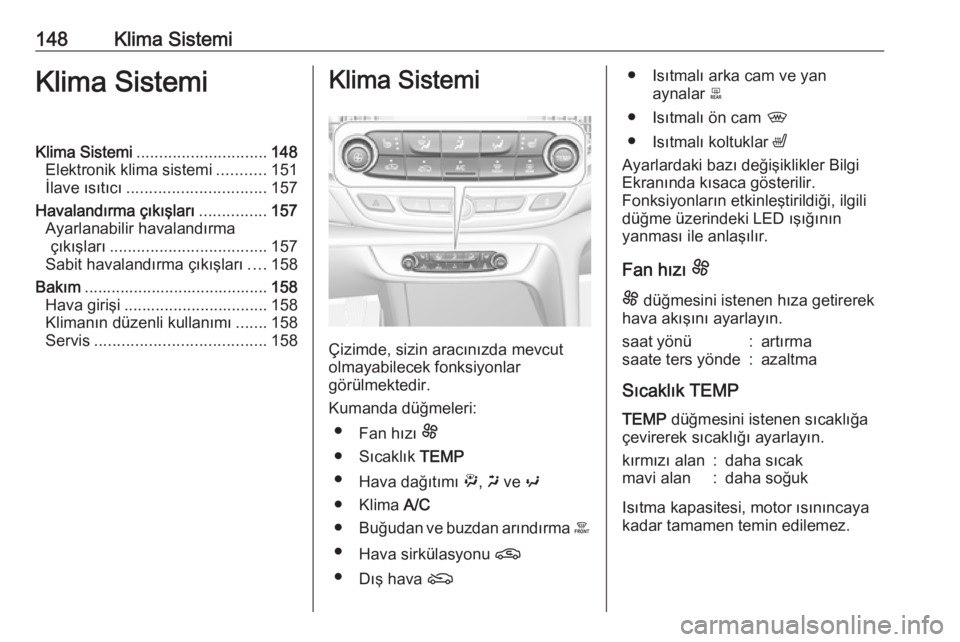 OPEL INSIGNIA BREAK 2019.5  Sürücü El Kitabı (in Turkish) 148Klima SistemiKlima SistemiKlima Sistemi............................. 148
Elektronik klima sistemi ...........151
İlave ısıtıcı ............................... 157
Havalandırma çıkışları 