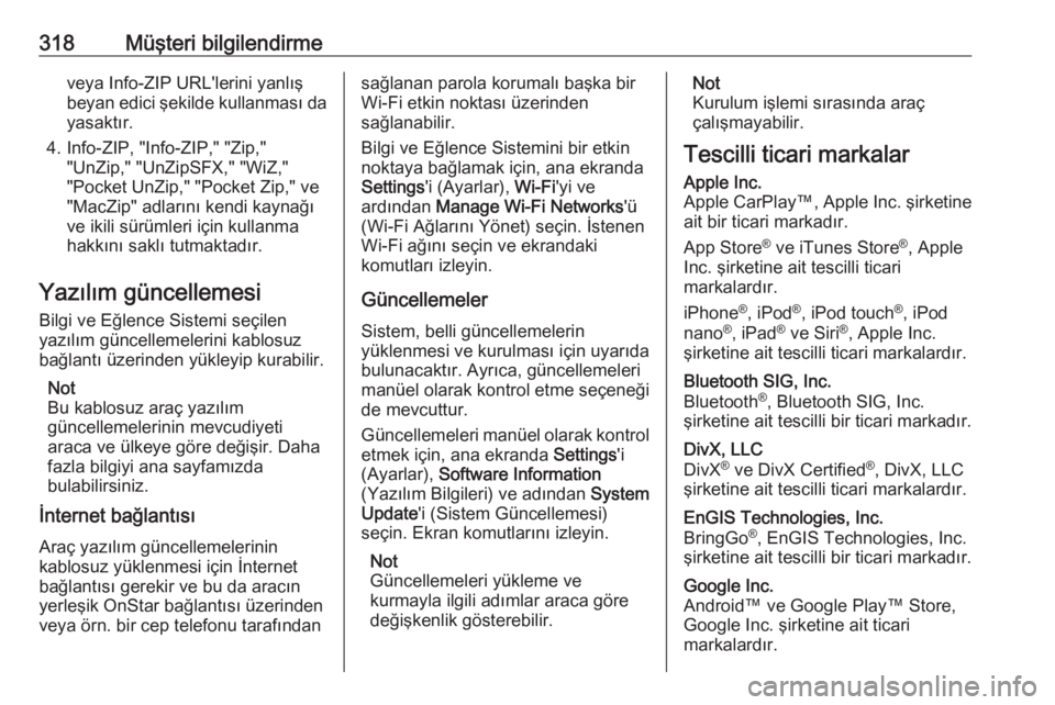 OPEL INSIGNIA BREAK 2019.5  Sürücü El Kitabı (in Turkish) 318Müşteri bilgilendirmeveya Info-ZIP URL'lerini yanlış
beyan edici şekilde kullanması da yasaktır.
4. Info-ZIP, "Info-ZIP," "Zip," "UnZip," "UnZipSFX," "