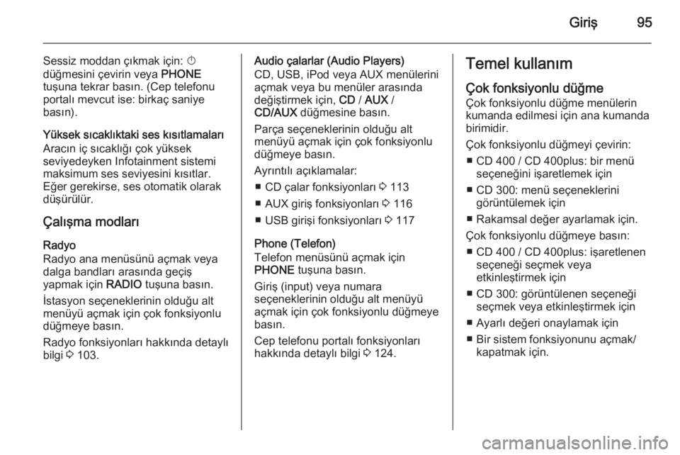 OPEL MERIVA 2015  Bilgi ve Eğlence Sistemi Kılavuzu (in Turkish) Giriş95
Sessiz moddan çıkmak için: X
düğmesini çevirin veya  PHONE
tuşuna tekrar basın. (Cep telefonu
portalı mevcut ise: birkaç saniye
basın).
Yüksek sıcaklıktaki ses kısıtlamaları
