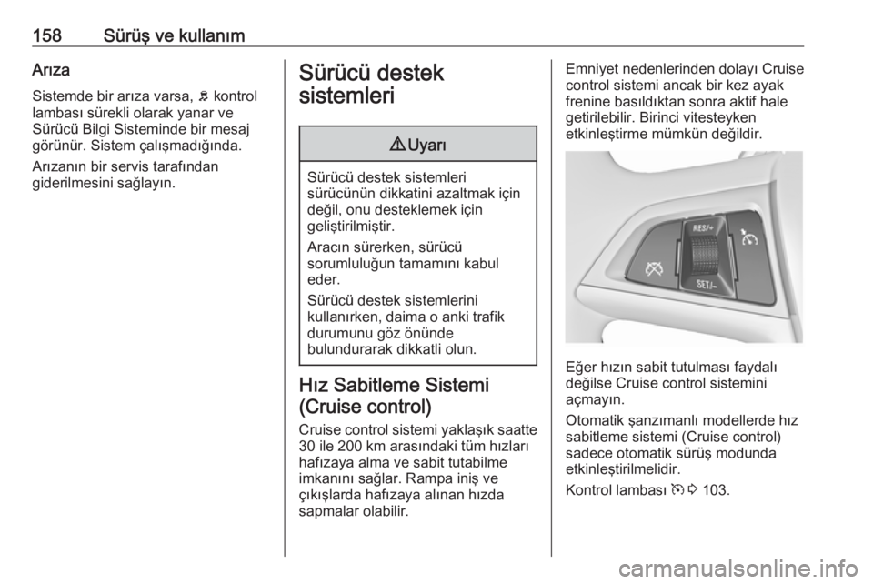 OPEL MERIVA 2016.5 Sürücü El Kitabı (in Turkish) 158Sürüş ve kullanımArızaSistemde bir arıza varsa, b kontrol
lambası sürekli olarak yanar ve
Sürücü Bilgi Sisteminde bir mesaj
görünür. Sistem çalışmadığında.
Arızanın bir servi OPEL MERIVA 2016.5 Sürücü El Kitabı (in Turkish) 158Sürüş ve kullanımArızaSistemde bir arıza varsa, b kontrol
lambası sürekli olarak yanar ve
Sürücü Bilgi Sisteminde bir mesaj
görünür. Sistem çalışmadığında.
Arızanın bir servi