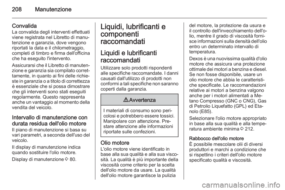 OPEL ADAM 2014  Manuale di uso e manutenzione (in Italian) 208Manutenzione
Convalida
La convalida degli interventi effettuati
viene registrata nel Libretto di manu‐
tenzione e garanzia, dove vengono riportati la data e il chilometraggio,
completi di timbro 