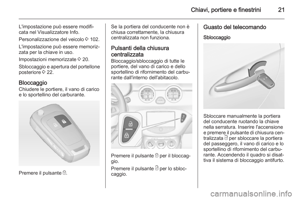 OPEL ADAM 2014 Manuale di uso e manutenzione (in Italian) Chiavi, portiere e finestrini21
L'impostazione può essere modifi‐
cata nel Visualizzatore Info.
Personalizzazione del veicolo 3 102.
L'impostazione può essere memoriz‐
zata per la chiav OPEL ADAM 2014 Manuale di uso e manutenzione (in Italian) Chiavi, portiere e finestrini21
L'impostazione può essere modifi‐
cata nel Visualizzatore Info.
Personalizzazione del veicolo 3 102.
L'impostazione può essere memoriz‐
zata per la chiav
