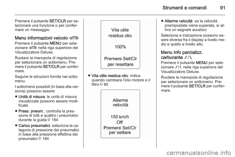 OPEL ADAM 2014 Manuale di uso e manutenzione (in Italian) Strumenti e comandi91
Premere il pulsante SET/CLR per se‐
lezionare una funzione o per confer‐
mare un messaggio.
Menu informazioni veicolo X
Premere il pulsante MENU per sele‐
zionare X nell OPEL ADAM 2014 Manuale di uso e manutenzione (in Italian) Strumenti e comandi91
Premere il pulsante SET/CLR per se‐
lezionare una funzione o per confer‐
mare un messaggio.
Menu informazioni veicolo X
Premere il pulsante MENU per sele‐
zionare X nell